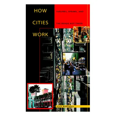 "How Cities Work: Suburbs, Sprawl, and the Roads Not Taken" - "" ("Marshall Alex")