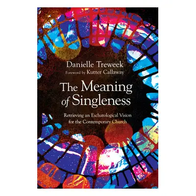 "The Meaning of Singleness: Retrieving an Eschatological Vision for the Contemporary Church" - "