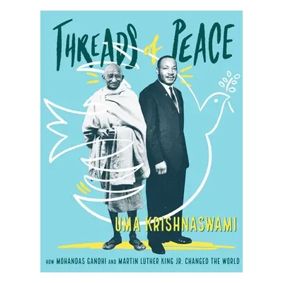 "Threads of Peace: How Mohandas Gandhi and Martin Luther King Jr. Changed the World" - "" ("Kris