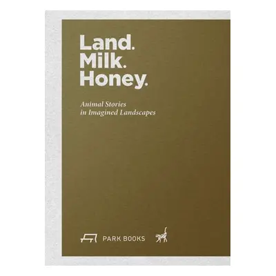 "Land. Milk. Honey: Animal Stories in Imagined Landscapes" - "" ("Gottesman Rachel")