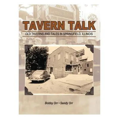 "Tavern Talk: Old Taverns and Tales in Springfield Illinois" - "" ("Orr Bobby")