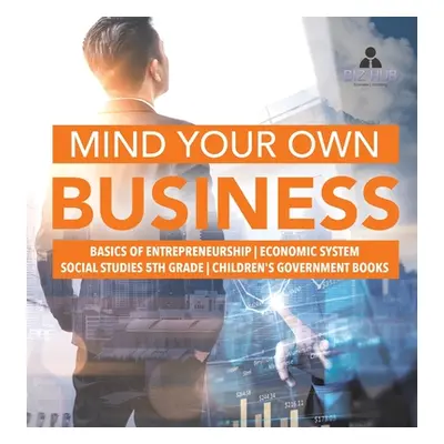 "Mind Your Own Business - Basics of Entrepreneurship - Economic System - Social Studies 5th Grad