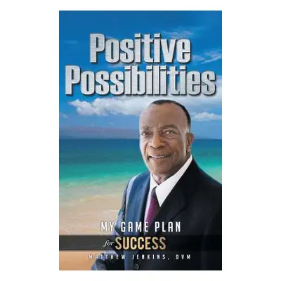 "Positive Possibilities: My Game Plan for Success" - "" ("Jenkins DVM Matthew")