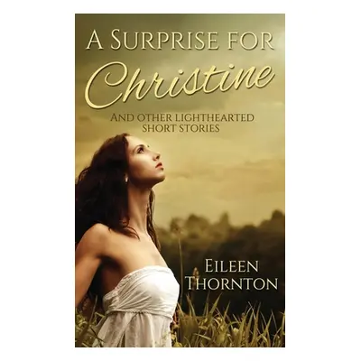 "A Surprise for Christine: And Other Lighthearted Short Stories" - "" ("Thornton Eileen")