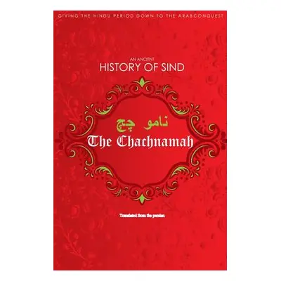 "The Chachnamah: Giving the Hindu period down to the Arab Conquest" - "" ("Mirza Kalichbeg Fredu