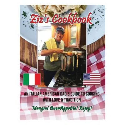 "Ziz's Cookbook: An Italian American Dad's Guide to Cooking with Love & Tradition: Mangia! Buon 