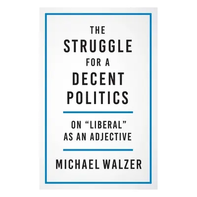 "The Struggle for a Decent Politics: On Liberal as an Adjective" - "" ("Walzer Michael")