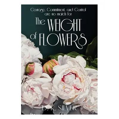 "The Weight Of Flowers" - "" ("Silver D. K.")