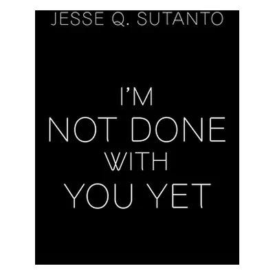 "I'm Not Done with You Yet" - "" ("Sutanto Jesse Q.")