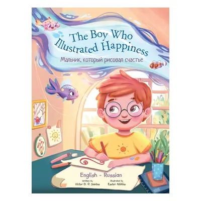 "The Boy Who Illustrated Happiness - Bilingual Russian and English Edition: Children's Picture B