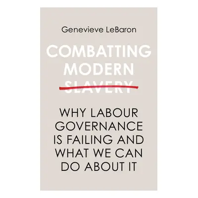 "Combatting Modern Slavery: Why Labour Governance Is Failing and What We Can Do about It" - "" (