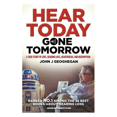 "Hear Today, Gone Tomorrow: A True Story of Love, Hearing Loss, Heartbreak and Redemtion" - "" (