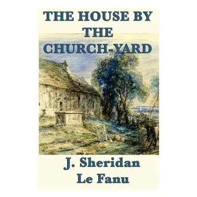 "The House by the Church-Yard" - "" ("Le Fanu Joseph Sheridan")