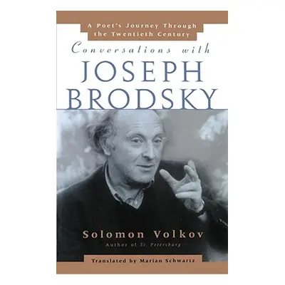 Conversations with Joseph Brodsky: A Poets Journey Through the Twentieth Century (Volkov Solomon