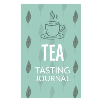 "Tea Tasting Journal: Notebook To Record Tea Varieties, Track Aroma, Flavors, Brew Methods, Revi