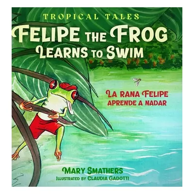 "Felipe the Frog Learns to Swim: La rana Felipe aprende a nadar" - "" ("Smathers Mary")