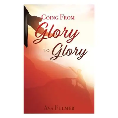 "Going from Glory to Glory" - "" ("Fulmer Ava")