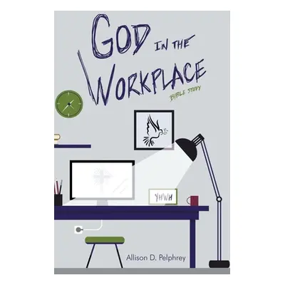 "God in the Workplace: Bible Study" - "" ("Pelphrey Allison D.")