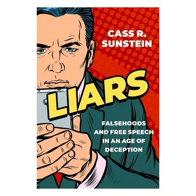 "Liars: Falsehoods and Free Speech in an Age of Deception" - "" ("Sunstein Cass")