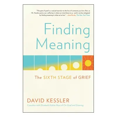 "Finding Meaning: The Sixth Stage of Grief" - "" ("Kessler David")