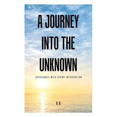 "A Journey into the Unknown: Experiences with Divine Intervention" - "" ("V R")