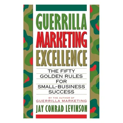 "Guerrilla Marketing Excellence: The 50 Golden Rules for Small-Business Success" - "" ("Levinson