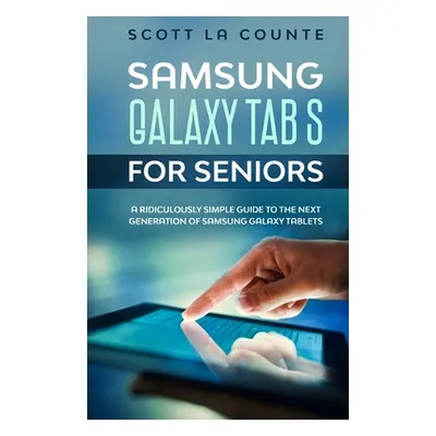 "Samsung Galaxy Tab S For Seniors: A Ridiculously Simple Guide to the Next Generation of Samsung