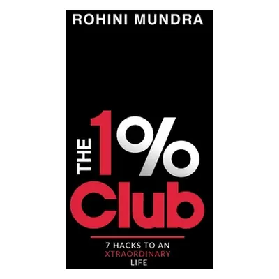 "The 1% Club: 7 Hacks to an XtraOrdinary Life" - "" ("Rohini Mundra")