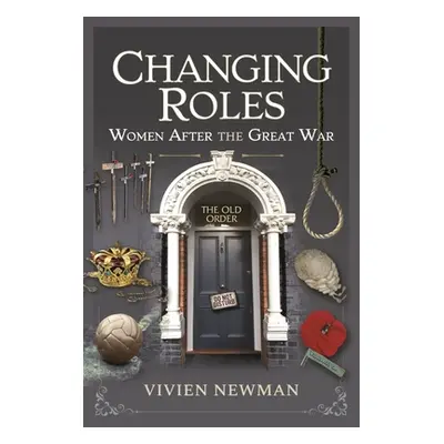 "Changing Roles: Women After the Great War" - "" ("Newman Vivien")