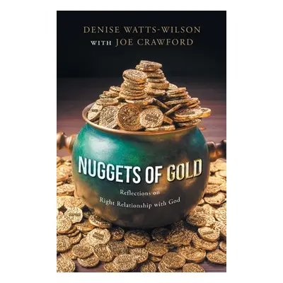 "Nuggets of Gold: Reflections on Right Relationship with God" - "" ("Watts-Wilson Denise")