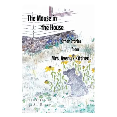 "The Mouse in the House and Other Stories from Mrs. Avery's Kitchen" - "" ("Rust J. S.")