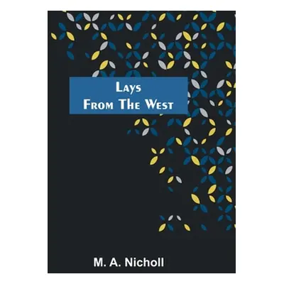 "Lays from the West" - "" ("A. Nicholl M.")