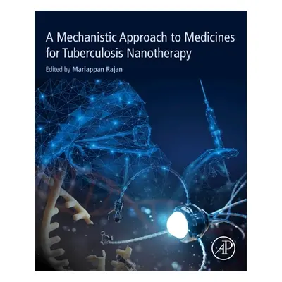 "A Mechanistic Approach to Medicines for Tuberculosis Nanotherapy" - "" ("Mariappan Rajan")