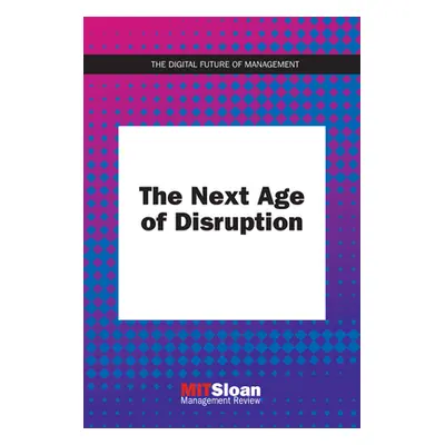 "The Next Age of Disruption" - "" ("Mit Sloan Management Review")