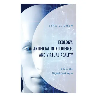 "Ecology, Artificial Intelligence, and Virtual Reality: Life in the Digital Dark Ages" - "" ("Ch