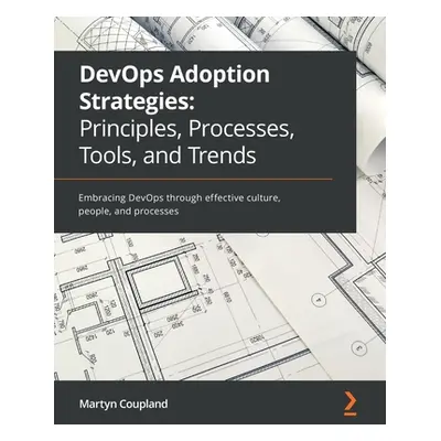 "DevOps Adoption Strategies: Embracing DevOps through effective culture, people, and processes" 