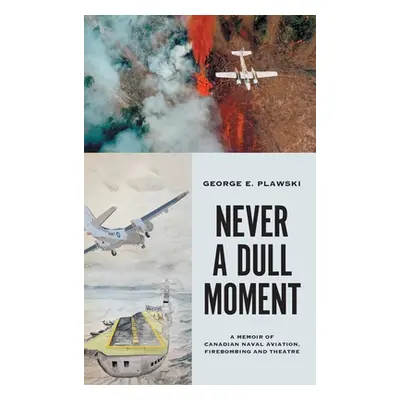 "Never a Dull Moment: A Memoir of Canadian Naval Aviation, Firebombing and Theatre" - "" ("Plaws