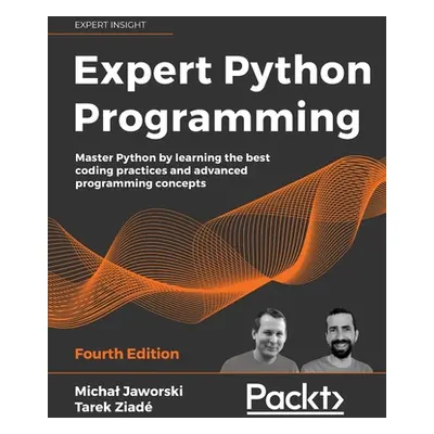 "Expert Python Programming - Fourth Edition: Master Python by learning the best coding practices