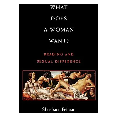 What Does a Woman Want?: Reading and Sexual Difference (Felman Shoshana)