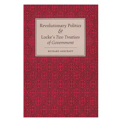 "Revolutionary Politics and Locke's Two Treatises of Government" - "" ("Ashcraft Richard")