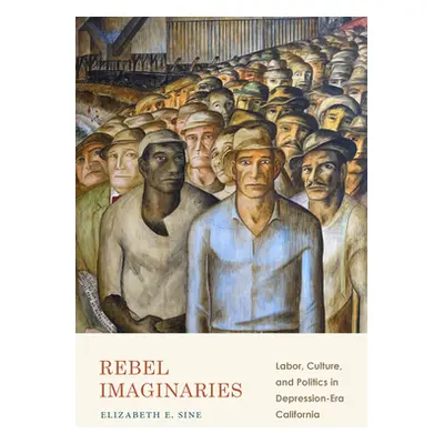 "Rebel Imaginaries: Labor, Culture, and Politics in Depression-Era California" - "" ("Sine Eliza