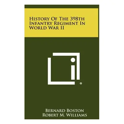 "History Of The 398th Infantry Regiment In World War II" - "" ("Boston Bernard")