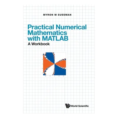 "Practical Numerical Mathematics with Matlab: A Workbook" - "" ("Sussman Myron Mike")