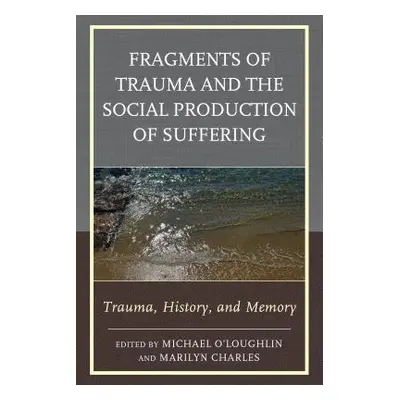 "Fragments of Trauma and the Social Production of Suffering: Trauma, History, and Memory" - "" (