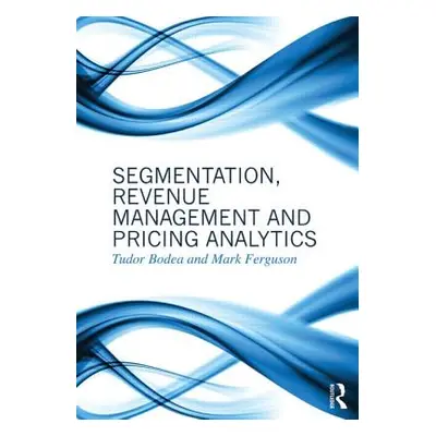 "Segmentation, Revenue Management and Pricing Analytics" - "" ("Bodea Tudor")