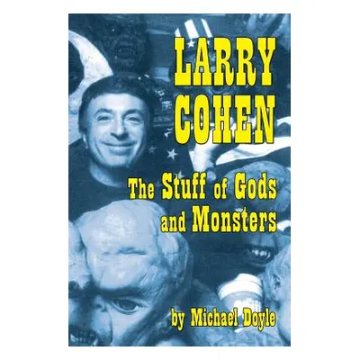 "Larry Cohen: The Stuff of Gods and Monsters" - "" ("Doyle Michael")