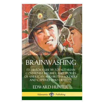 "Brainwashing: Its History; Use by Totalitarian Communist Regimes; and Stories of American and B