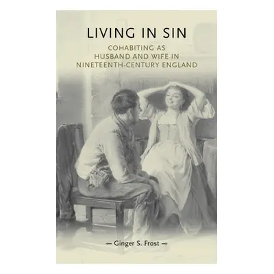 "Living in Sin: Cohabiting as Husband and Wife in Nineteenth-Century England" - "" ("Frost Ginge