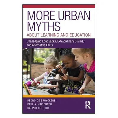 "More Urban Myths about Learning and Education: Challenging Eduquacks, Extraordinary Claims, and