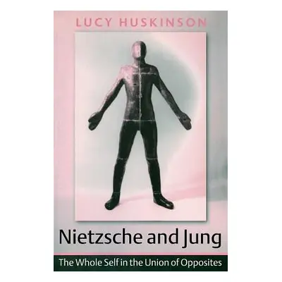 "Nietzsche and Jung: The Whole Self in the Union of Opposites" - "" ("Huskinson Lucy")